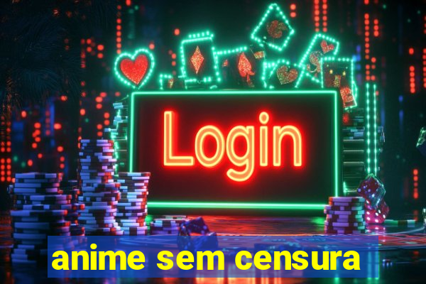 anime sem censura